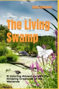 The Living Swamp: A Coloring Adventure with the Amazing Creatures of the Wetlands